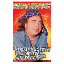 BRIGANTONY - PERCHÉ NON TE LA FAI METTERE NEL DISCO?